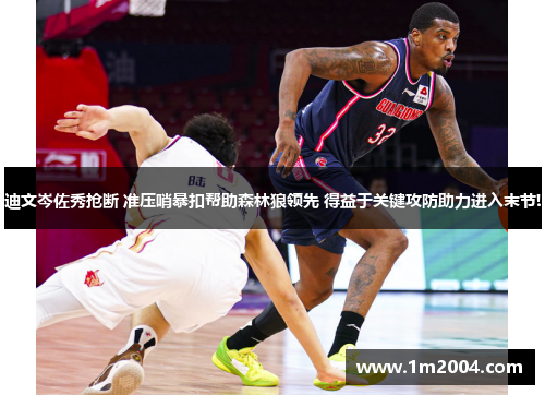 迪文岑佐秀抢断 准压哨暴扣帮助森林狼领先 得益于关键攻防助力进入末节!