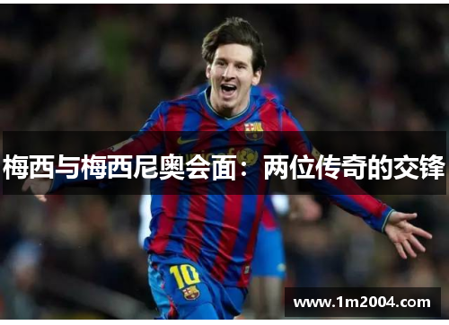 梅西与梅西尼奥会面：两位传奇的交锋